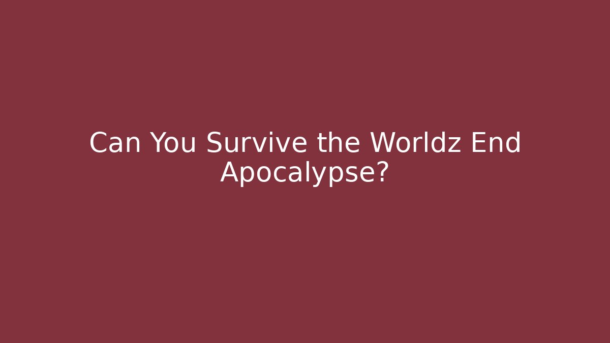 Can You Survive the Worldz End Apocalypse?