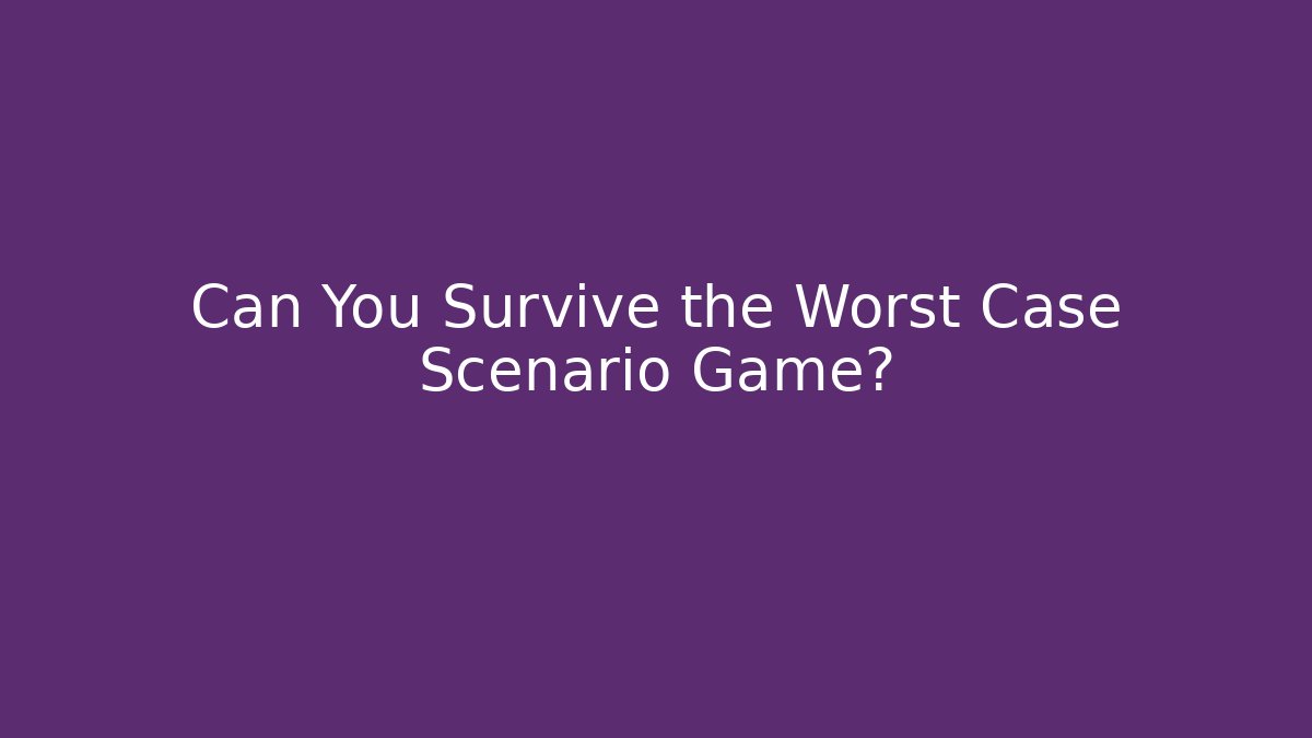 Can You Survive the Worst Case Scenario Game?