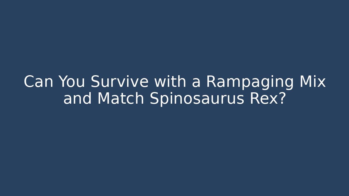 Can You Survive with a Rampaging Mix and Match Spinosaurus Rex?