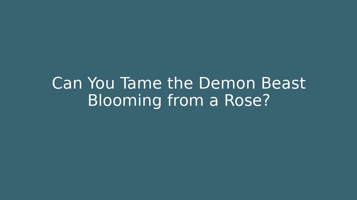 Can You Tame the Demon Beast Blooming from a Rose?