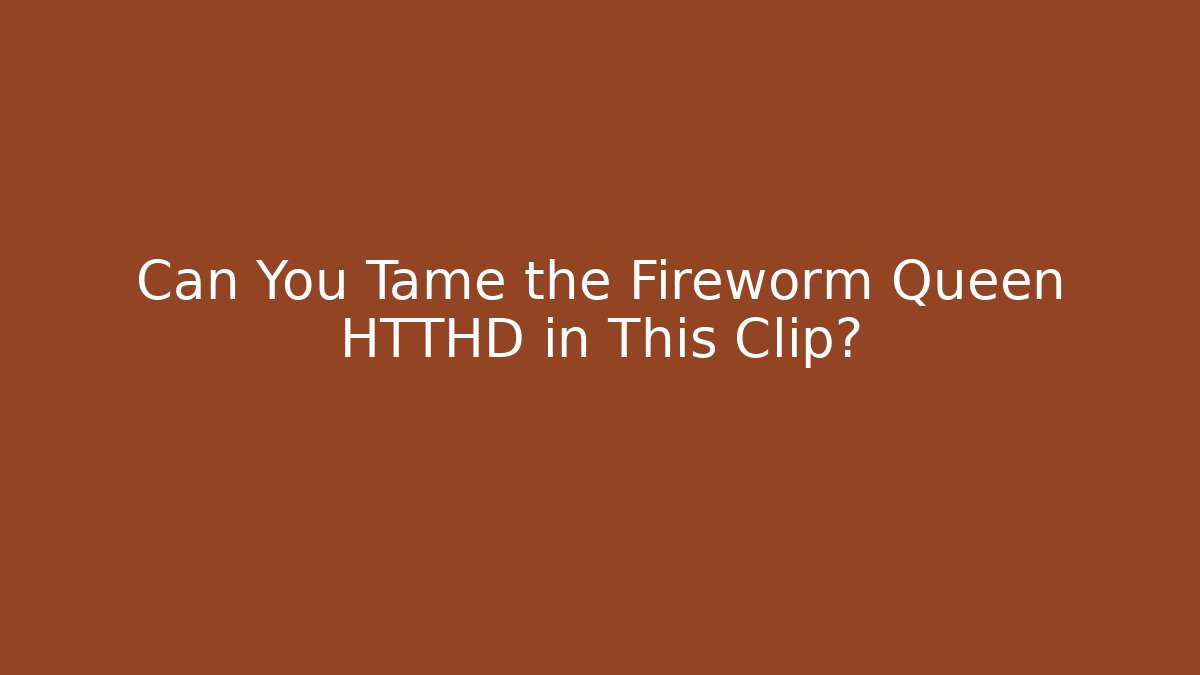 Can You Tame the Fireworm Queen HTTHD in This Clip?