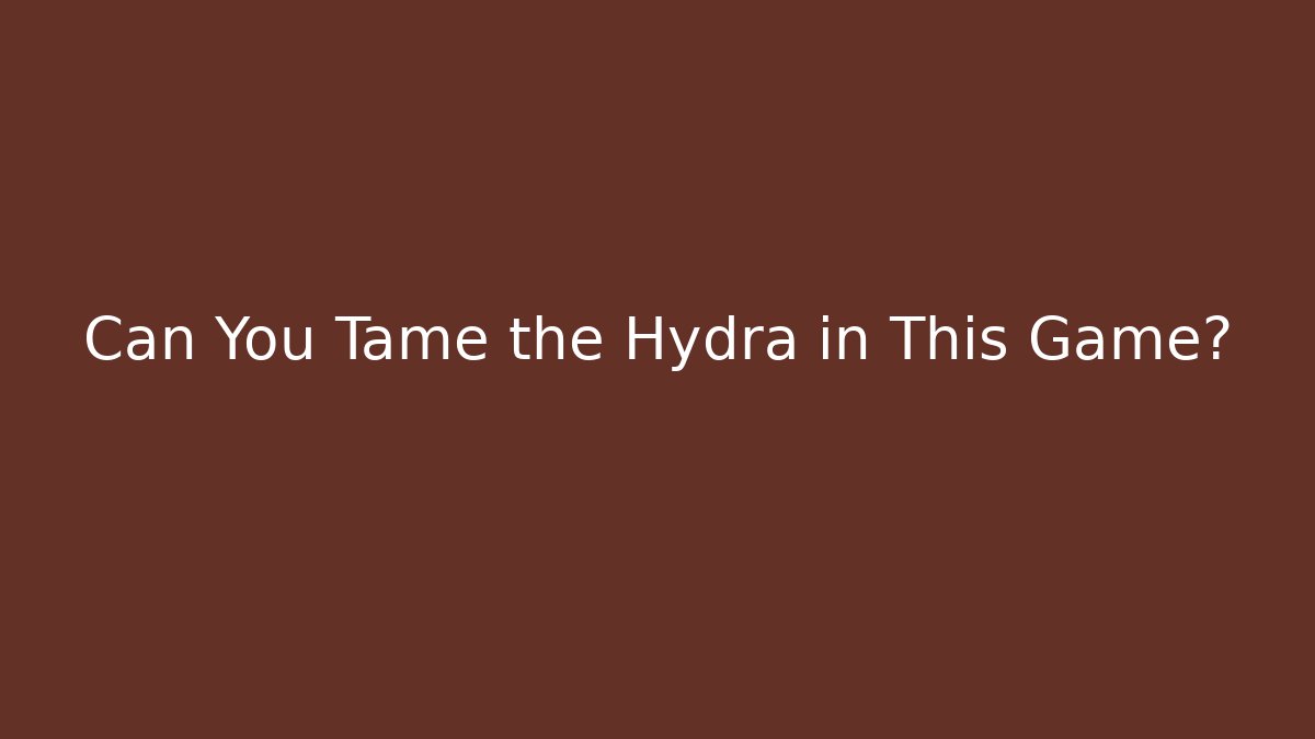 Can You Tame the Hydra in This Game?