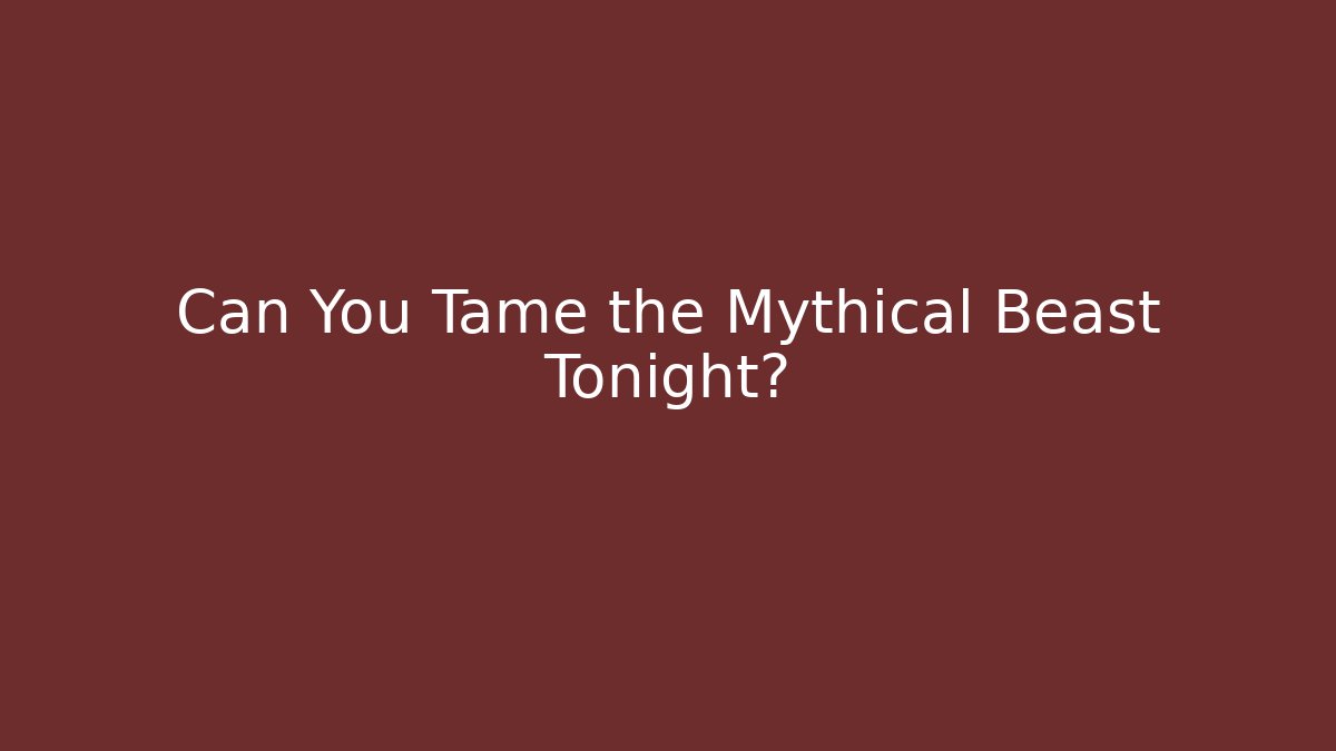 Can You Tame the Mythical Beast Tonight?