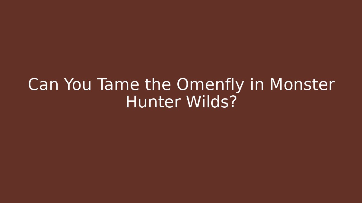 Can You Tame the Omenfly in Monster Hunter Wilds?
