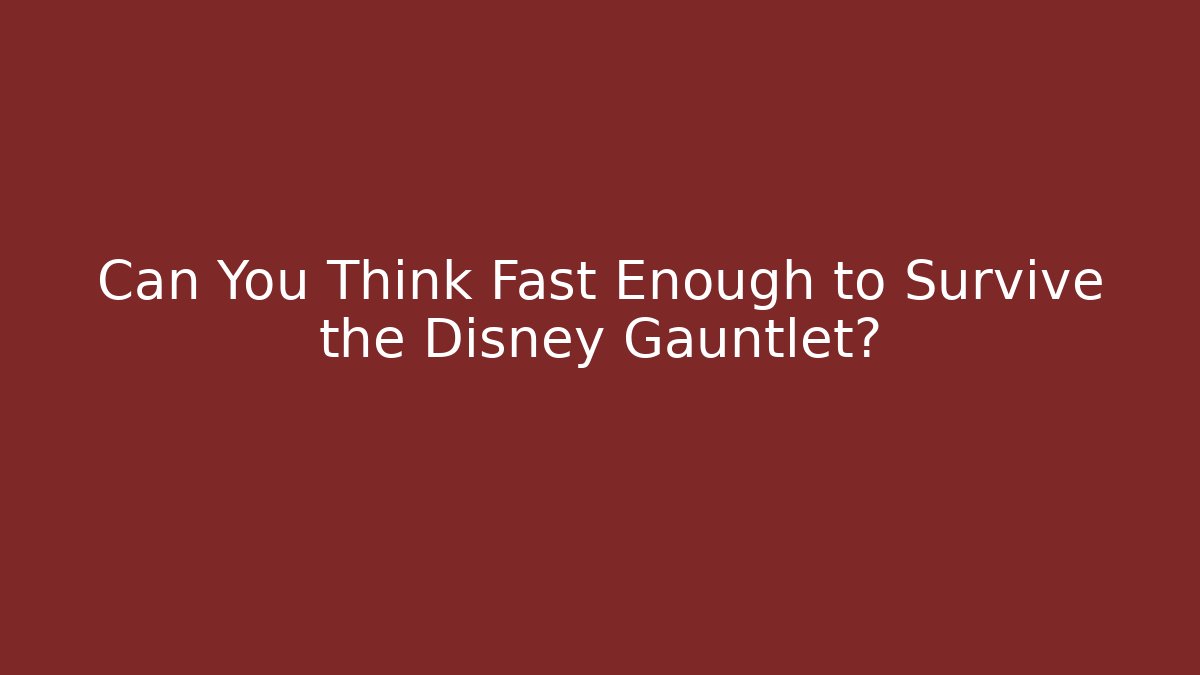 Can You Think Fast Enough to Survive the Disney Gauntlet?