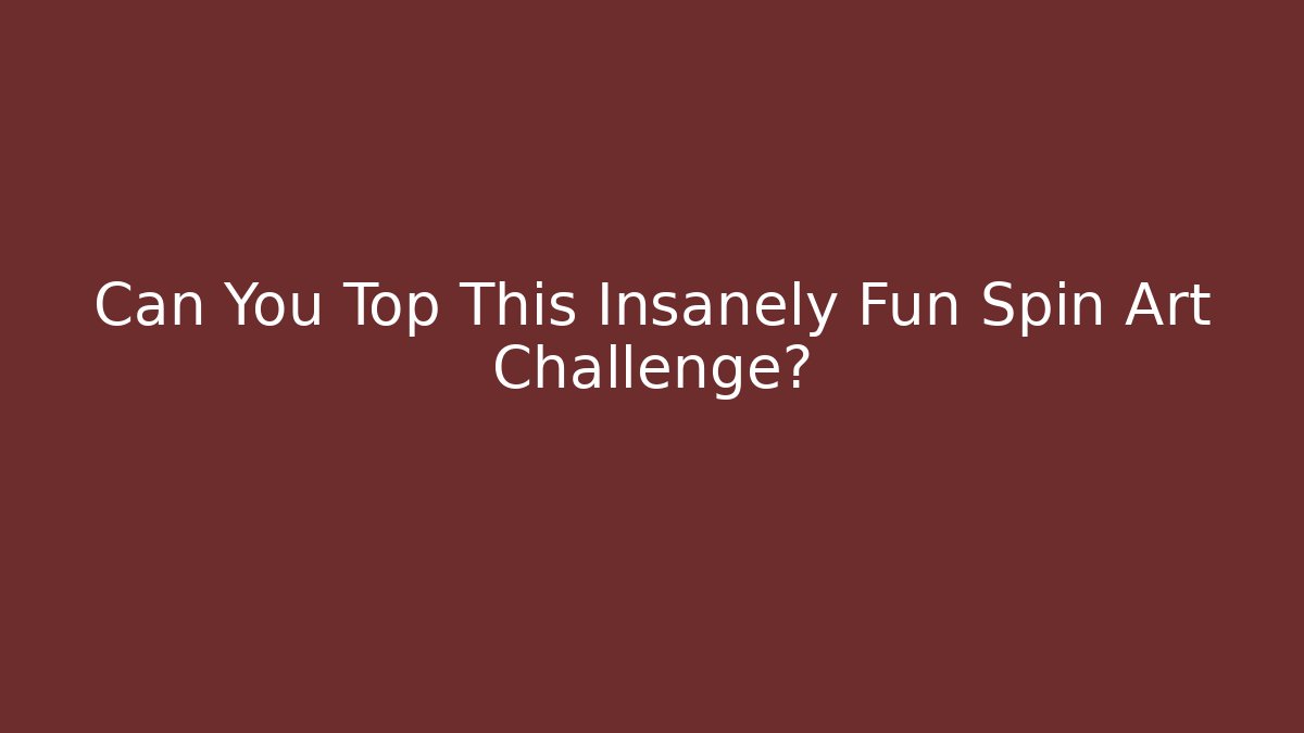 Can You Top This Insanely Fun Spin Art Challenge?