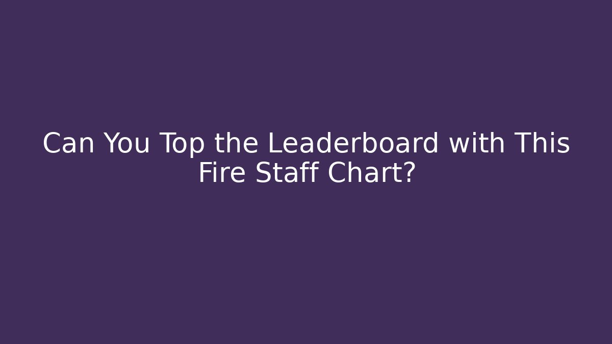 Can You Top the Leaderboard with This Fire Staff Chart?
