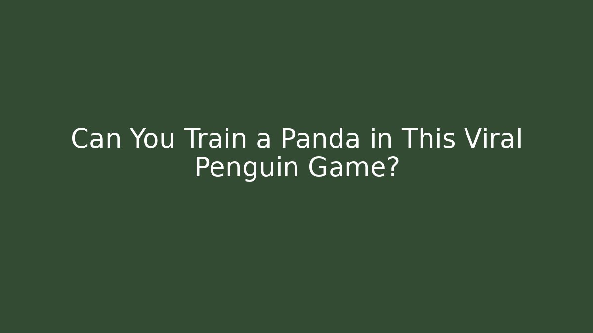 Can You Train a Panda in This Viral Penguin Game?