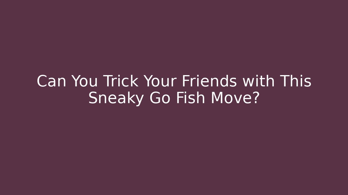 Can You Trick Your Friends with This Sneaky Go Fish Move?