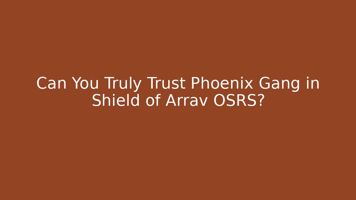 Can You Truly Trust Phoenix Gang in Shield of Arrav OSRS?