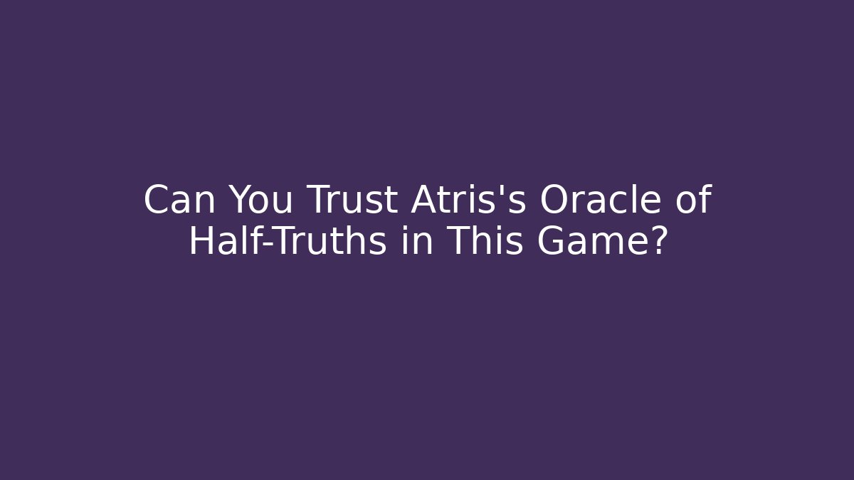 Can You Trust Atris's Oracle of Half-Truths in This Game?