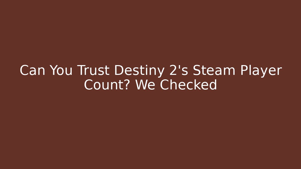 Can You Trust Destiny 2's Steam Player Count? We Checked