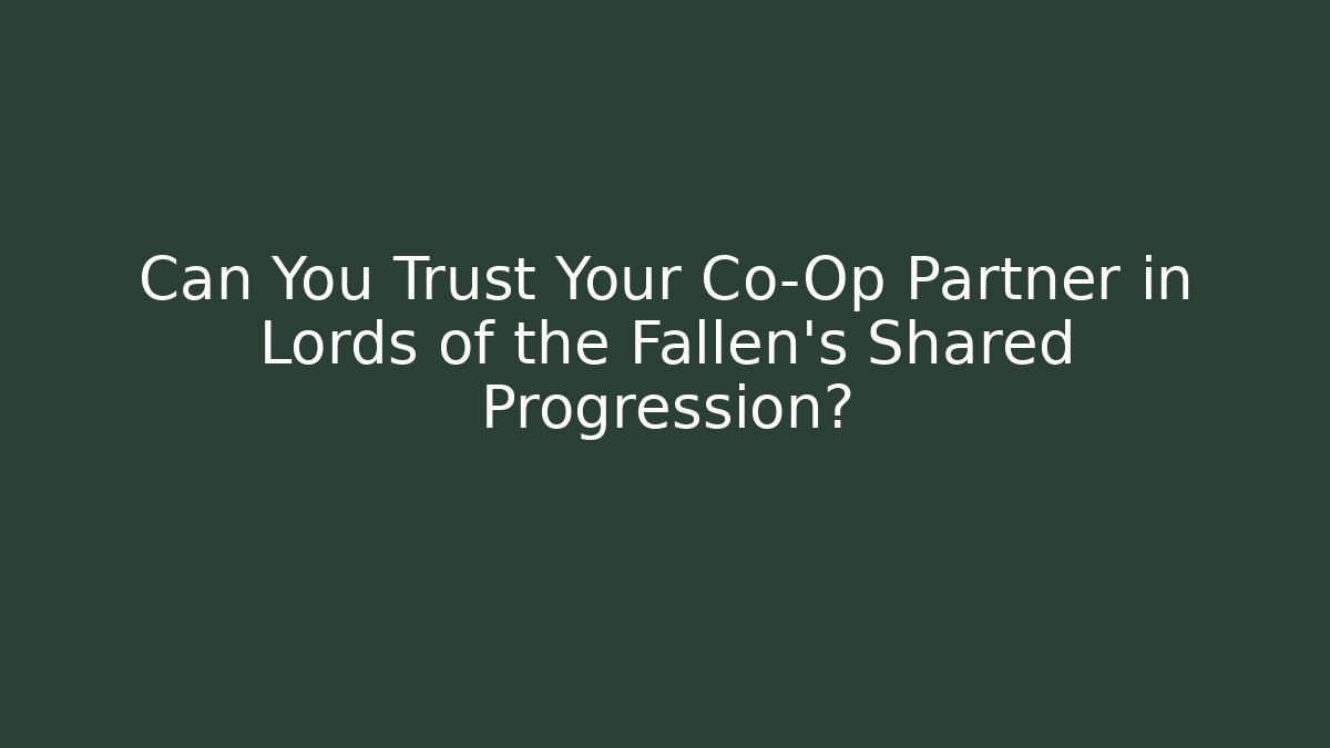 Can You Trust Your Co-Op Partner in Lords of the Fallen's Shared Progression?