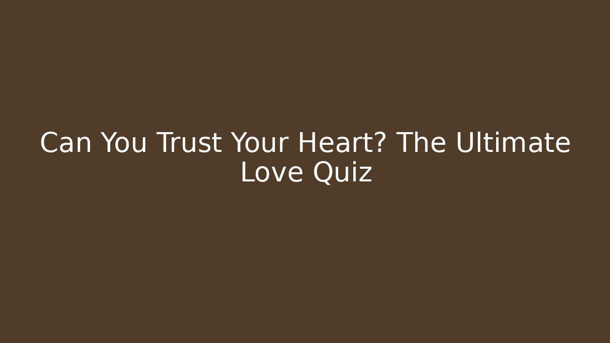 Can You Trust Your Heart? The Ultimate Love Quiz