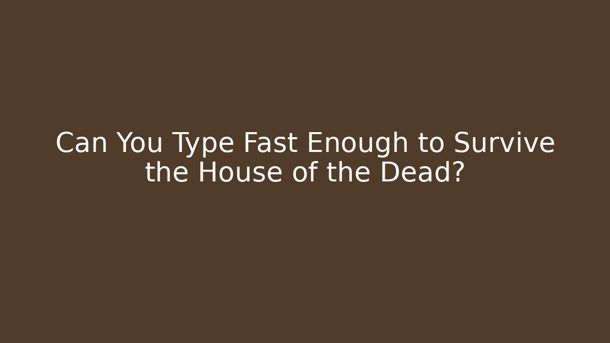 Can You Type Fast Enough to Survive the House of the Dead?