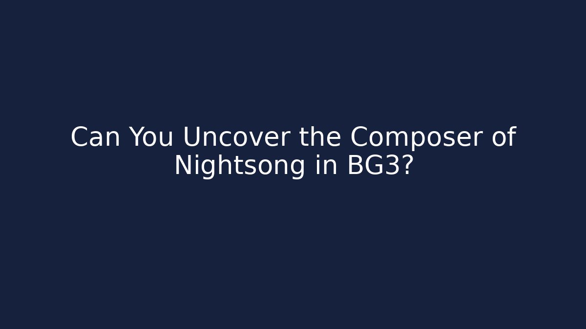 Can You Uncover the Composer of Nightsong in BG3? - Vintage E-Juice