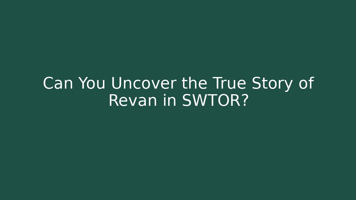 Can You Uncover the True Story of Revan in SWTOR?