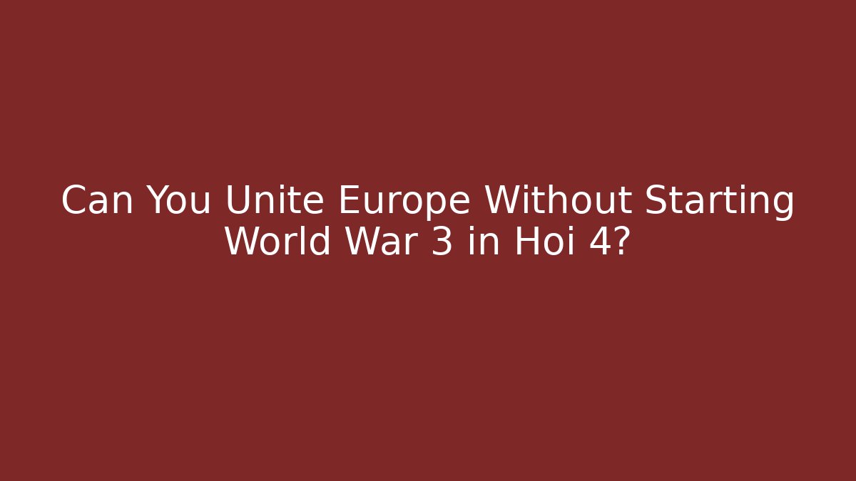 Can You Unite Europe Without Starting World War 3 in Hoi 4? - Vintage E-Juice