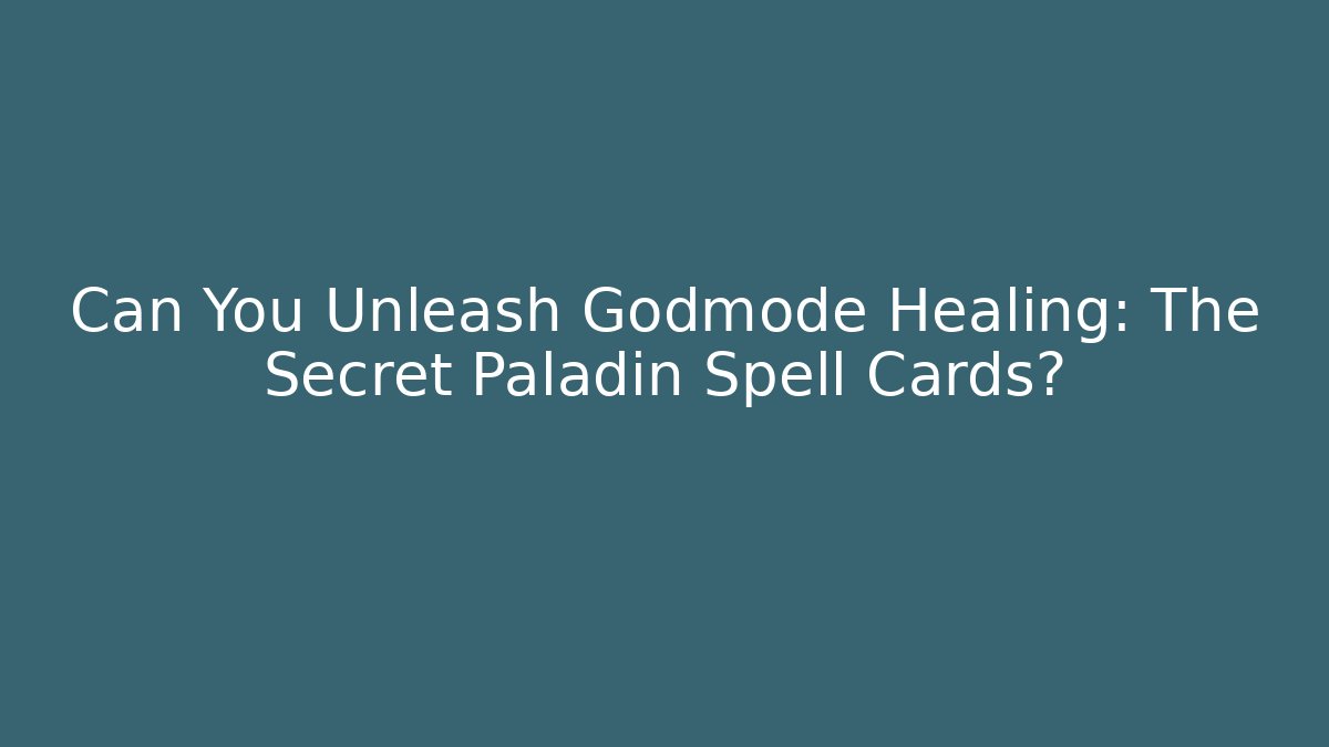 Can You Unleash Godmode Healing: The Secret Paladin Spell Cards?