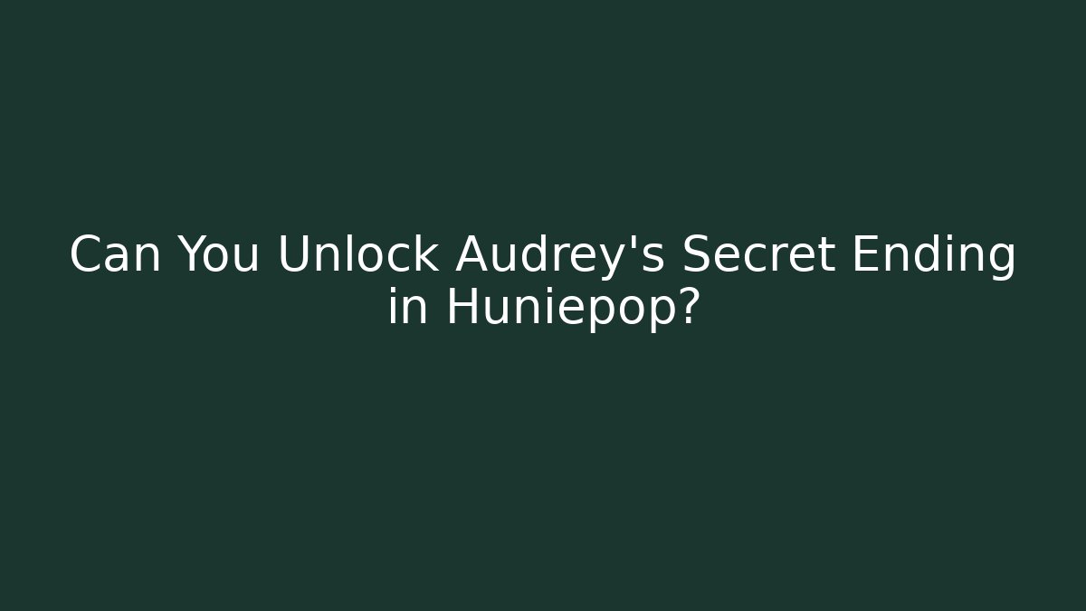 Can You Unlock Audrey's Secret Ending in Huniepop?