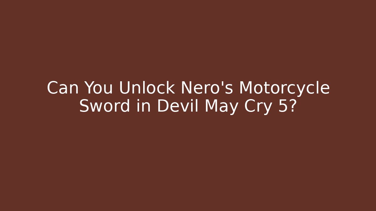 Can You Unlock Nero's Motorcycle Sword in Devil May Cry 5?