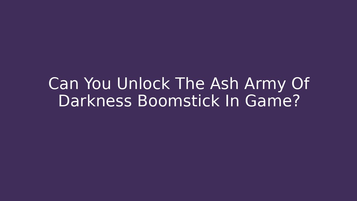 Can You Unlock The Ash Army Of Darkness Boomstick In Game?