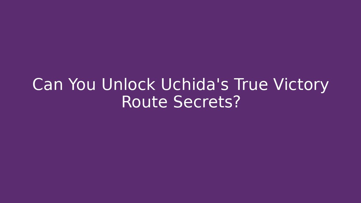 Can You Unlock Uchida's True Victory Route Secrets?