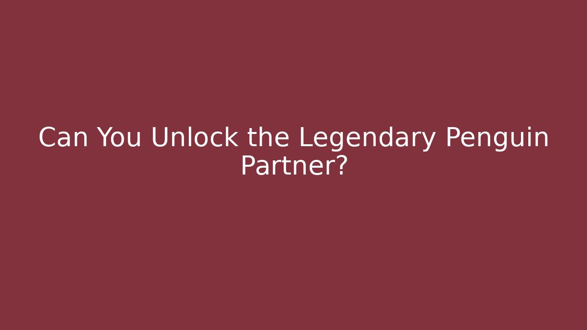 Can You Unlock the Legendary Penguin Partner?