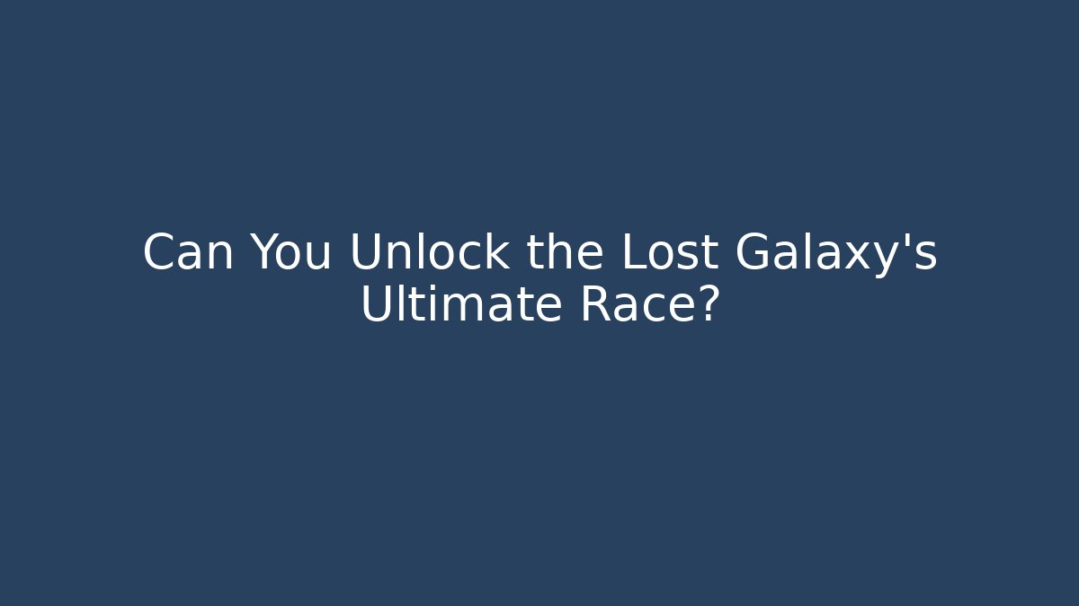 Can You Unlock the Lost Galaxy's Ultimate Race?