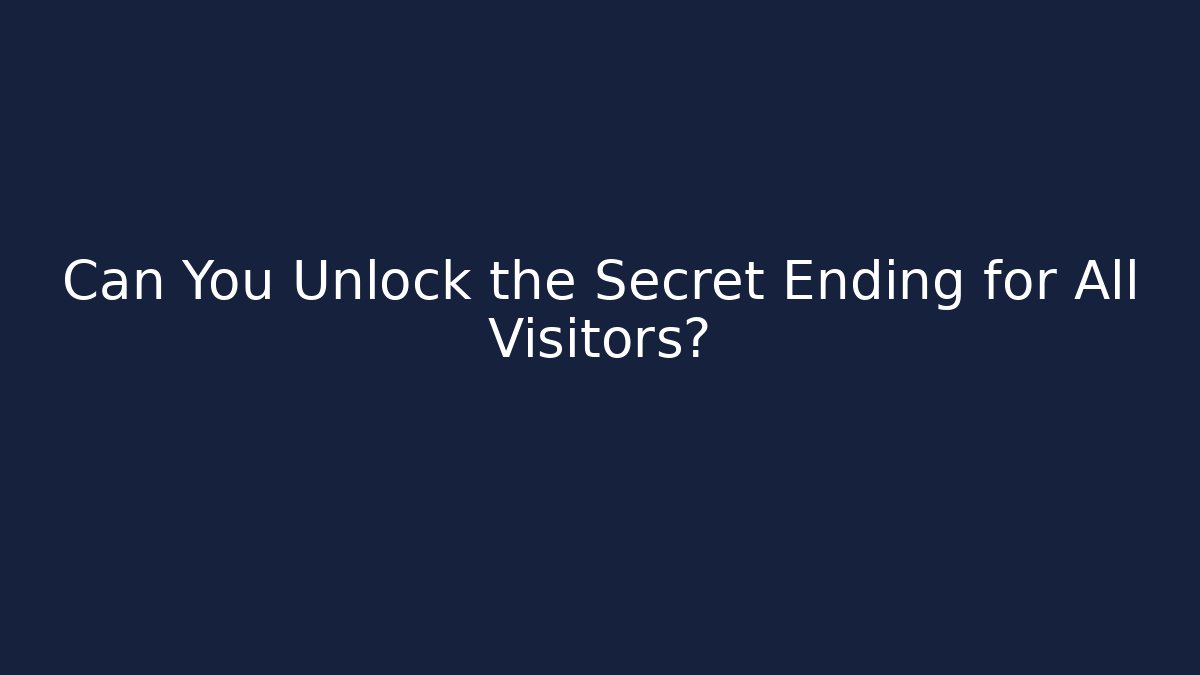 Can You Unlock the Secret Ending for All Visitors?