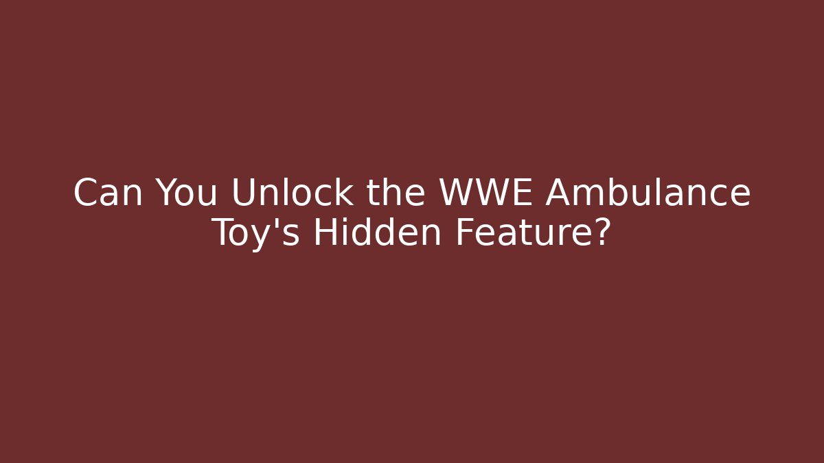 Can You Unlock the WWE Ambulance Toy's Hidden Feature?