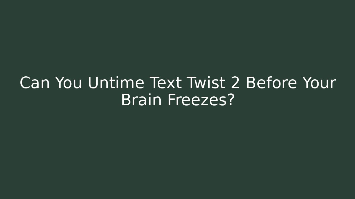 Can You Untime Text Twist 2 Before Your Brain Freezes? - Vintage E-Juice