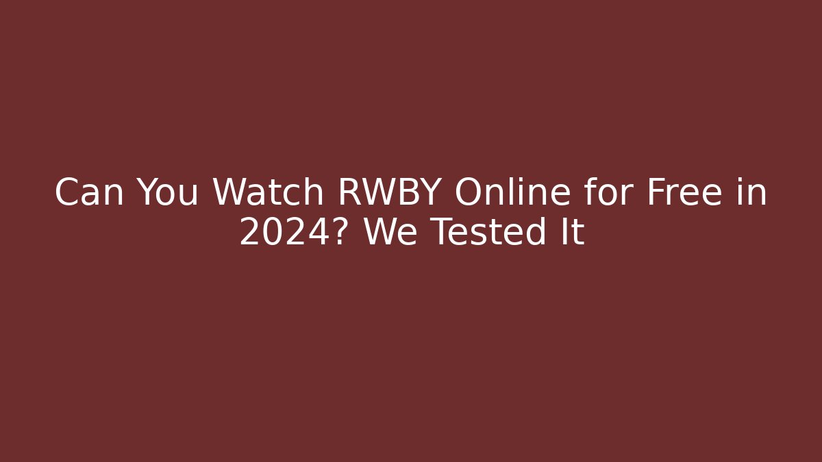 Can You Watch RWBY Online for Free in 2024? We Tested It