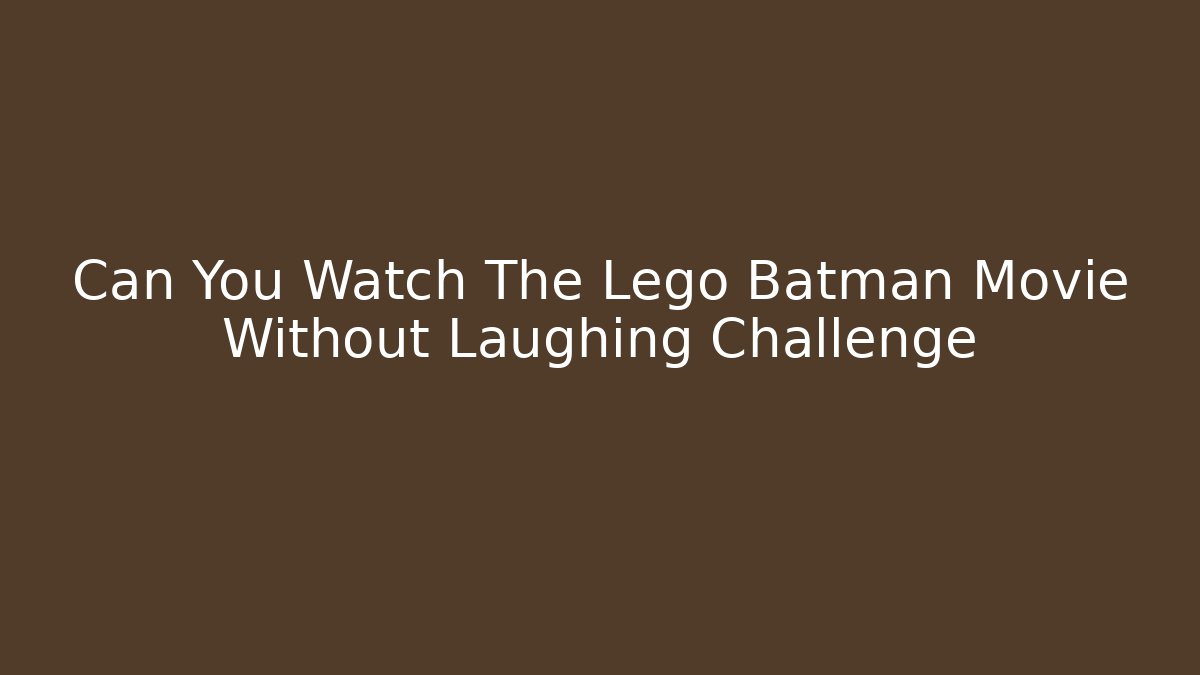 Can You Watch The Lego Batman Movie Without Laughing Challenge