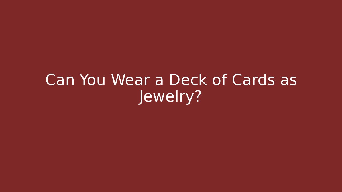 Can You Wear a Deck of Cards as Jewelry?