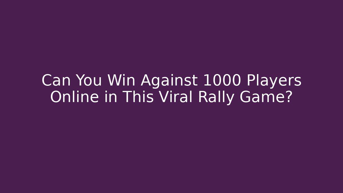 Can You Win Against 1000 Players Online in This Viral Rally Game?