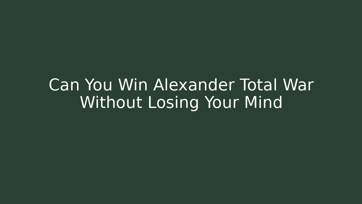 Can You Win Alexander Total War Without Losing Your Mind - Vintage E-Juice