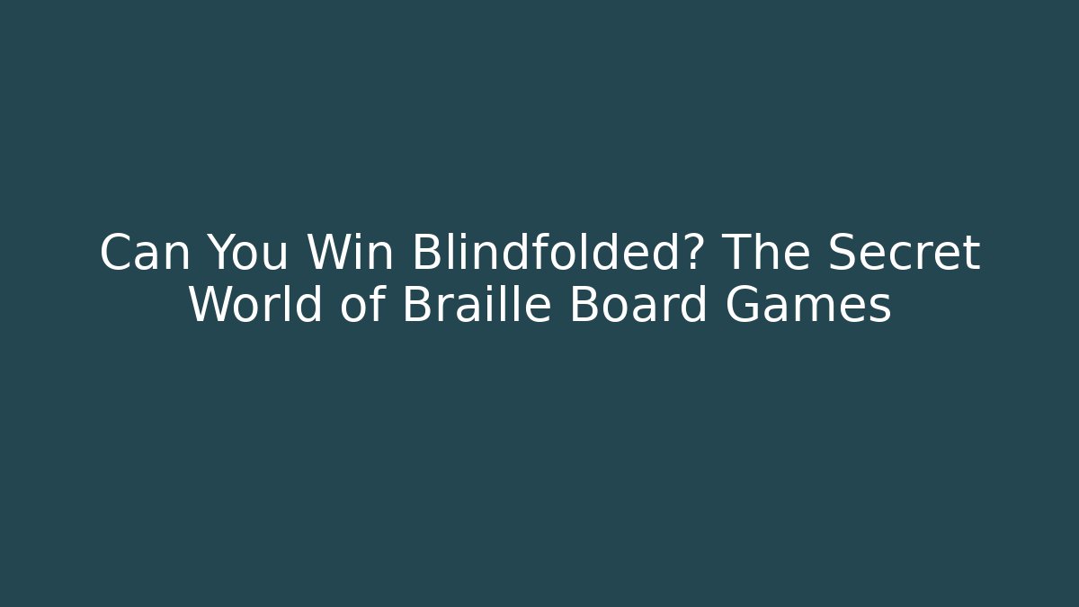 Can You Win Blindfolded? The Secret World of Braille Board Games