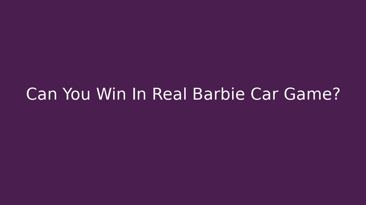 Can You Win In Real Barbie Car Game?