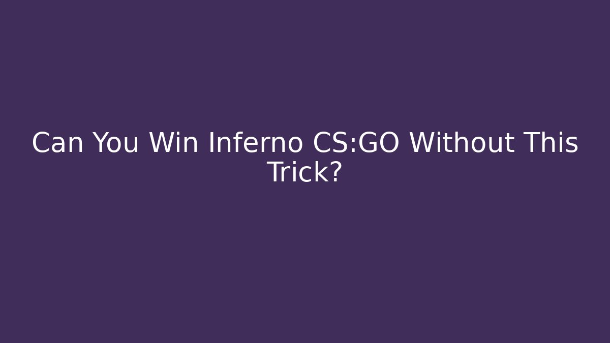 Can You Win Inferno CS:GO Without This Trick?