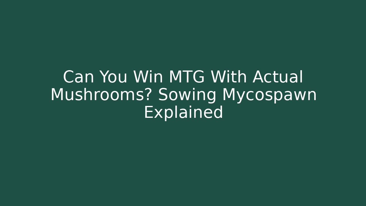 Can You Win MTG With Actual Mushrooms? Sowing Mycospawn Explained