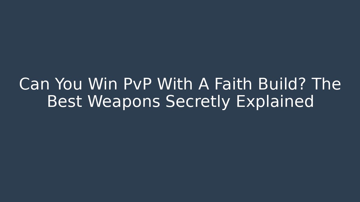 Can You Win PvP With A Faith Build? The Best Weapons Secretly Explained
