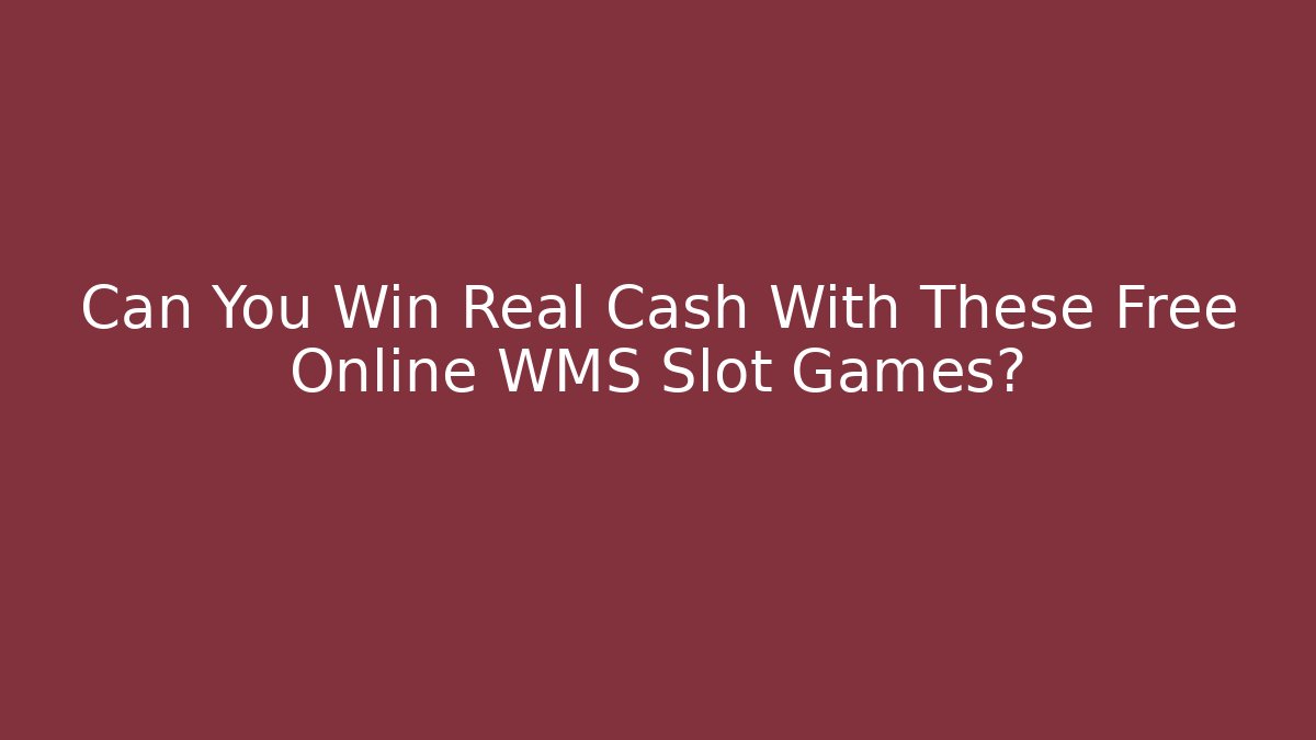 Can You Win Real Cash With These Free Online WMS Slot Games?