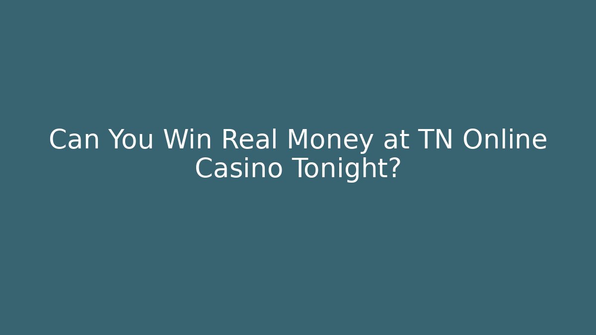 Can You Win Real Money at TN Online Casino Tonight?
