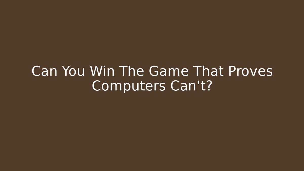 Can You Win The Game That Proves Computers Can't?