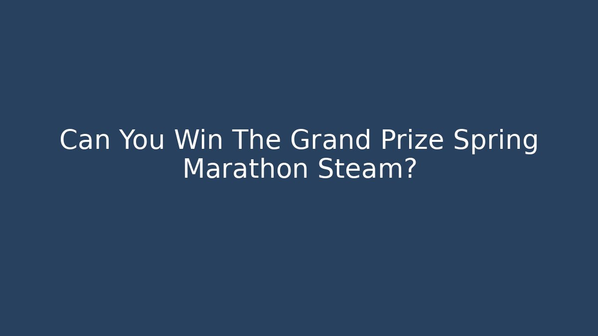 Can You Win The Grand Prize Spring Marathon Steam?