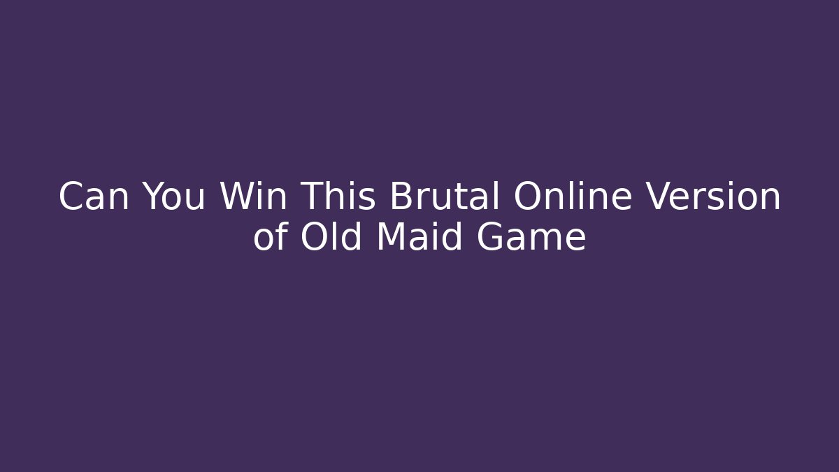 Can You Win This Brutal Online Version of Old Maid Game
