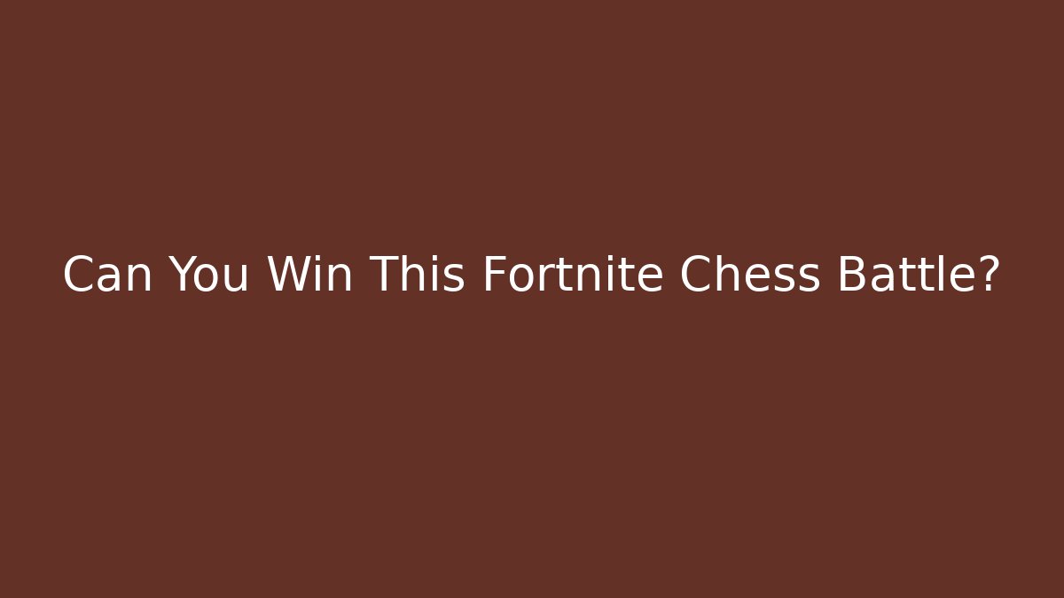 Can You Win This Fortnite Chess Battle?