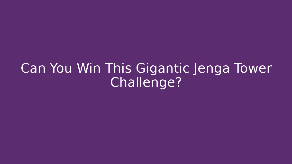 Can You Win This Gigantic Jenga Tower Challenge?