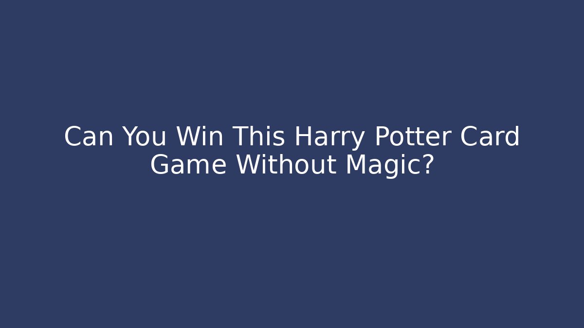 Can You Win This Harry Potter Card Game Without Magic?